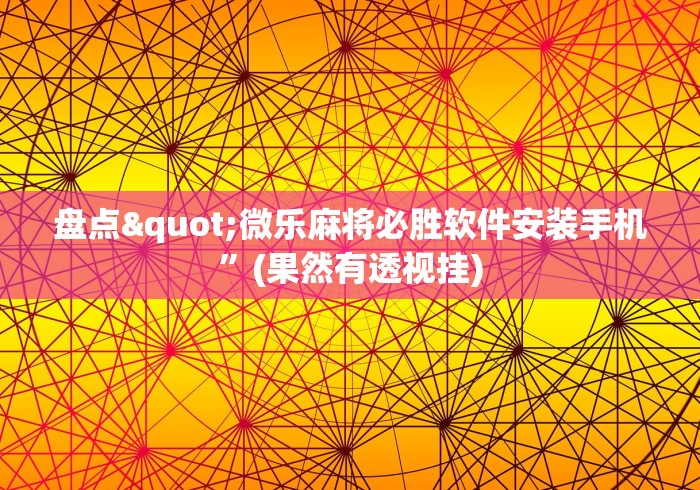 盘点"微乐麻将必胜软件安装手机”(果然有透视挂)
