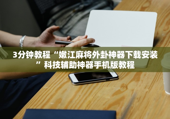 3分钟教程“嫩江麻将外卦神器下载安装”科技辅助神器手机版教程
