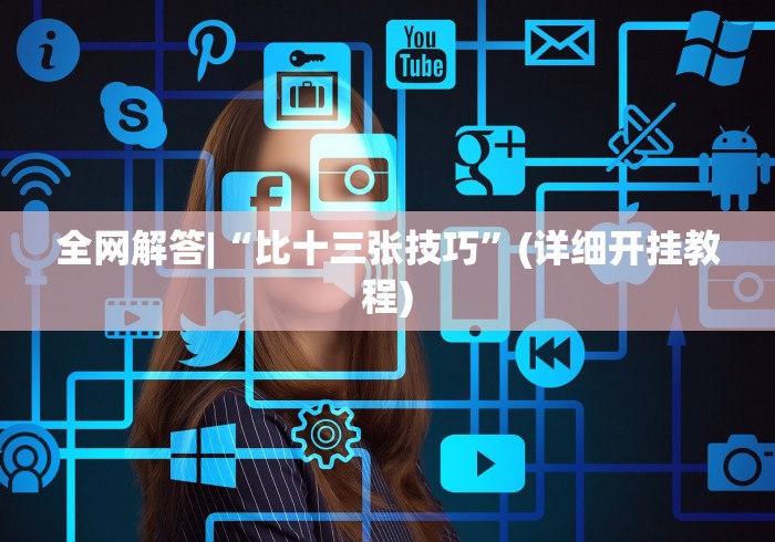 全网解答|“比十三张技巧”(详细开挂教程)