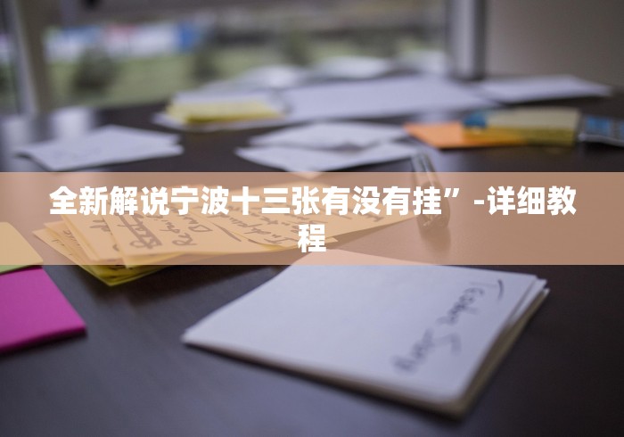 全新解说宁波十三张有没有挂”-详细教程