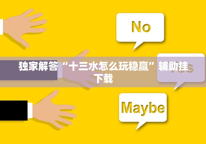 独家解答“十三水怎么玩稳赢”辅助挂下载