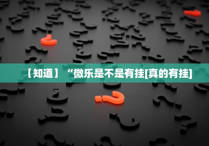 【知道】“微乐是不是有挂[真的有挂]