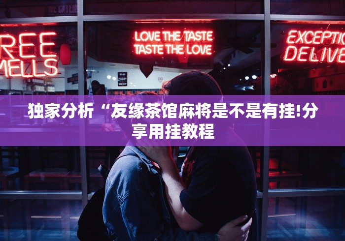 独家分析“友缘茶馆麻将是不是有挂!分享用挂教程