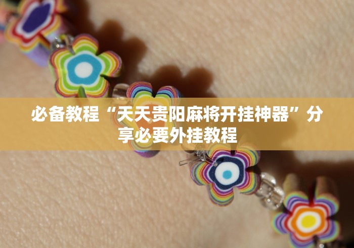 必备教程“天天贵阳麻将开挂神器”分享必要外挂教程