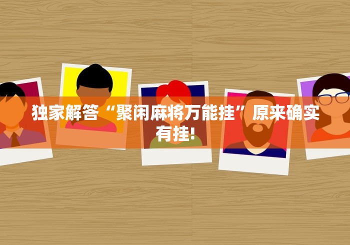 独家解答“聚闲麻将万能挂”原来确实有挂!