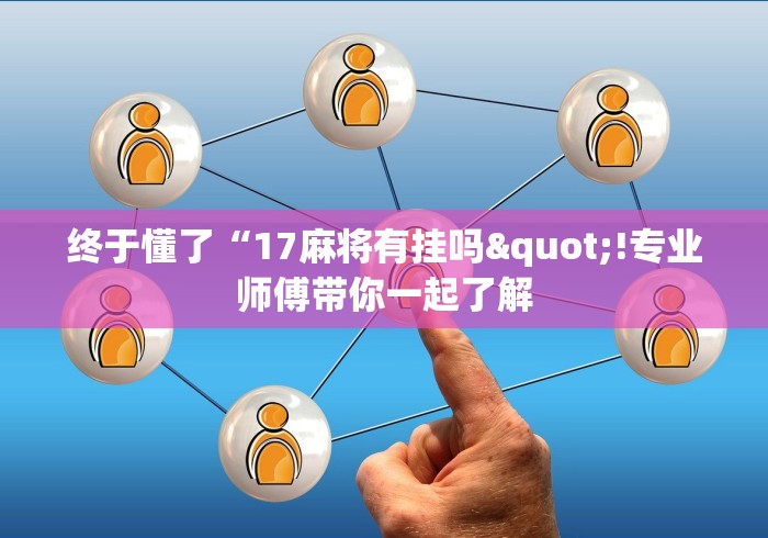 终于懂了“17麻将有挂吗"!专业师傅带你一起了解