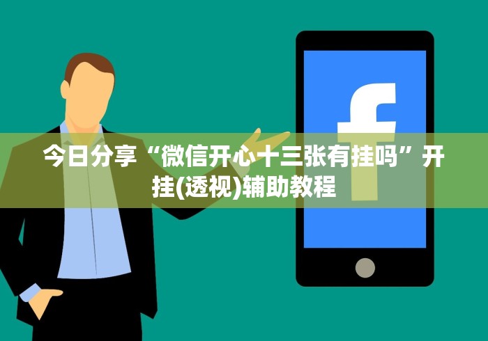 今日分享“微信开心十三张有挂吗”开挂(透视)辅助教程 今日分享“微信开心十三张有挂吗”开挂(透视)辅助教程