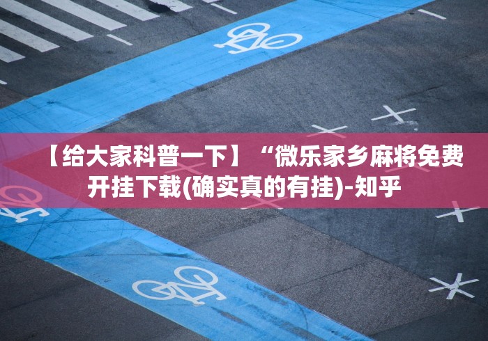 【给大家科普一下】“微乐家乡麻将免费开挂下载(确实真的有挂)-知乎 【给大家科普一下】“微乐家乡麻将免费开挂下载(确实真的有挂)-知乎