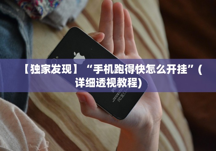 【独家发现】“手机跑得快怎么开挂”(详细透视教程)