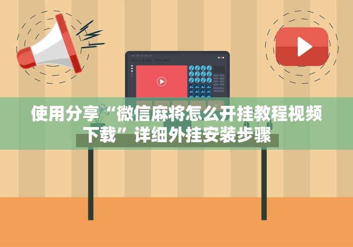 使用分享“微信麻将怎么开挂教程视频下载”详细外挂安装步骤 使用分享“微信麻将怎么开挂教程视频下载”详细外挂安装步骤