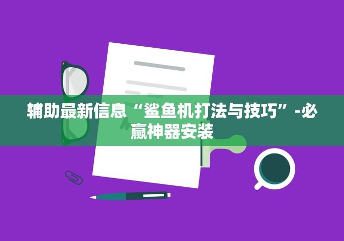辅助最新信息“鲨鱼机打法与技巧”-必赢神器安装