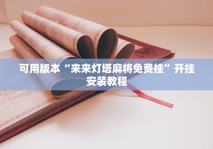 可用版本“来来灯塔麻将免费挂”开挂安装教程 可用版本“来来灯塔麻将免费挂”开挂安装教程