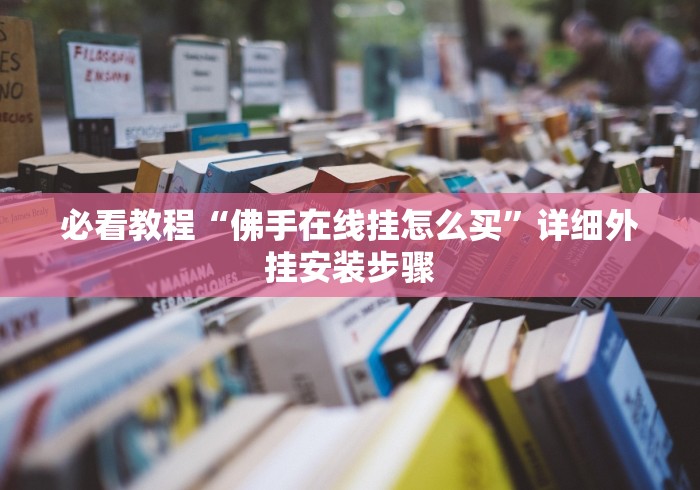 必看教程“佛手在线挂怎么买”详细外挂安装步骤
