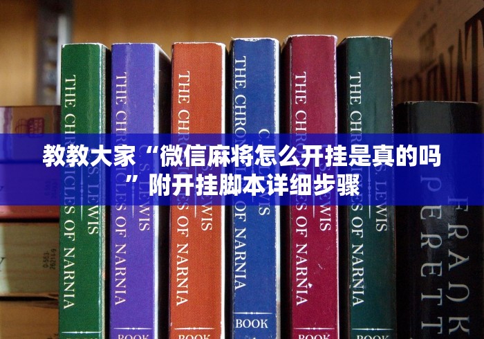 教教大家“微信麻将怎么开挂是真的吗”附开挂脚本详细步骤