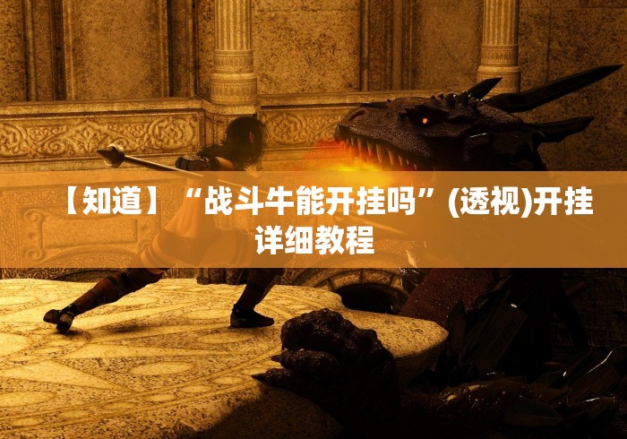 【知道】“战斗牛能开挂吗”(透视)开挂详细教程