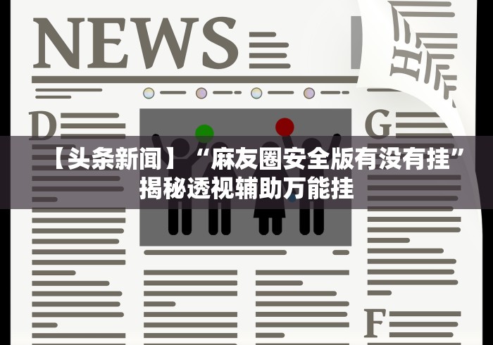 【头条新闻】“麻友圈安全版有没有挂”揭秘透视辅助万能挂