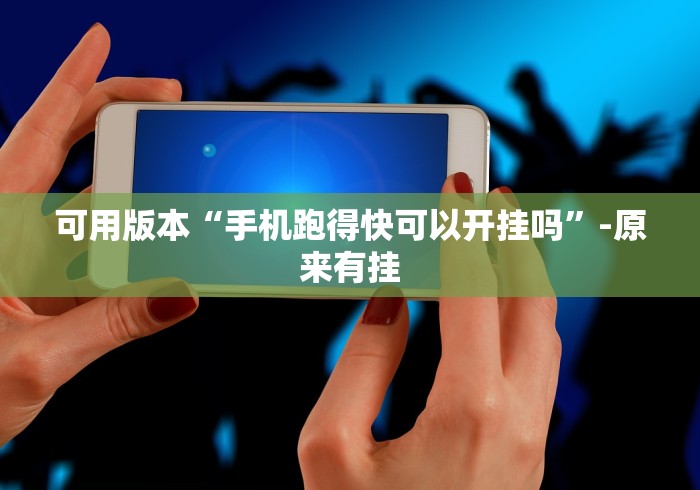 可用版本“手机跑得快可以开挂吗”-原来有挂