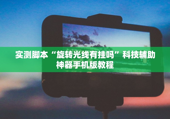 实测脚本“旋转光线有挂吗”科技辅助神器手机版教程 实测脚本“旋转光线有挂吗”科技辅助神器手机版教程