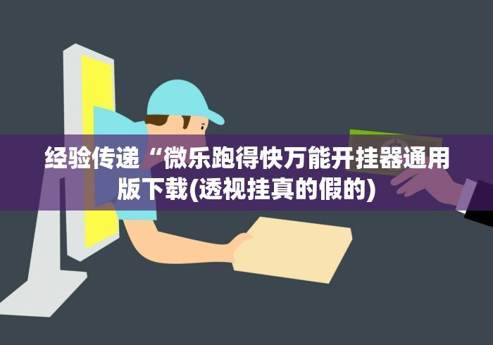 经验传递“微乐跑得快万能开挂器通用版下载(透视挂真的假的)