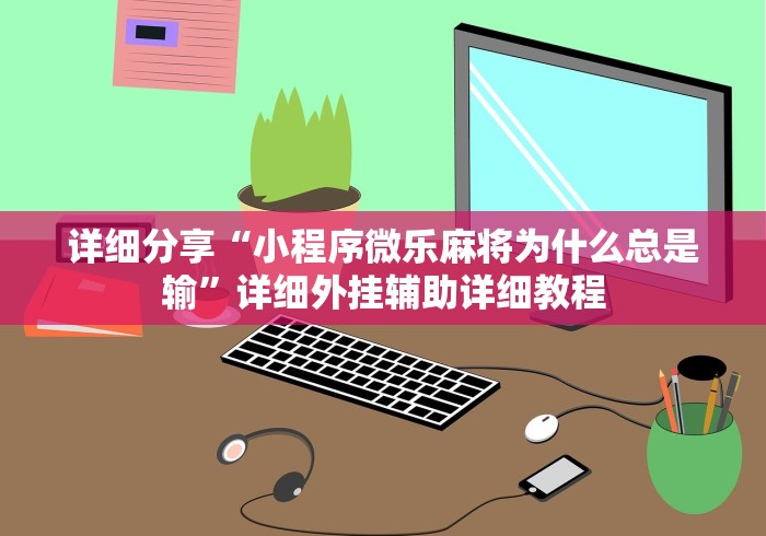 知识科普“微乐河南麻将万能挂下载特色”附开挂脚本详细教程 知识科普“微乐河南麻将万能挂下载特色”附开挂脚本详细教程