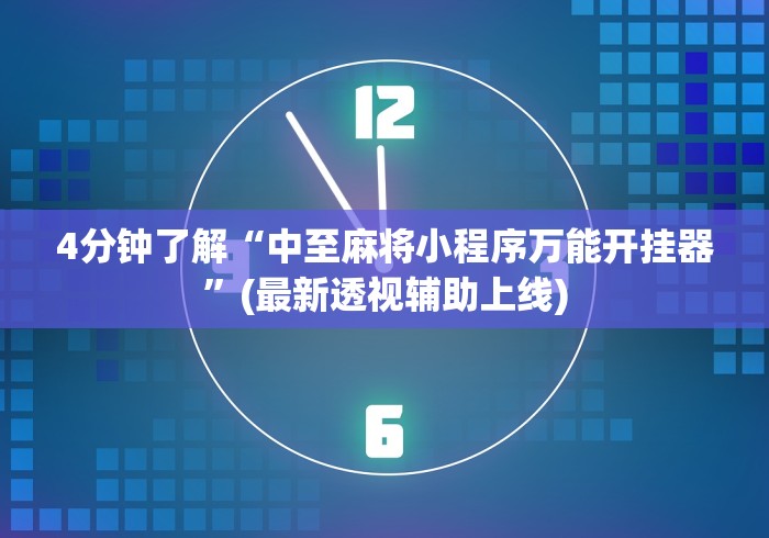 4分钟了解“中至麻将小程序万能开挂器”(最新透视辅助上线)