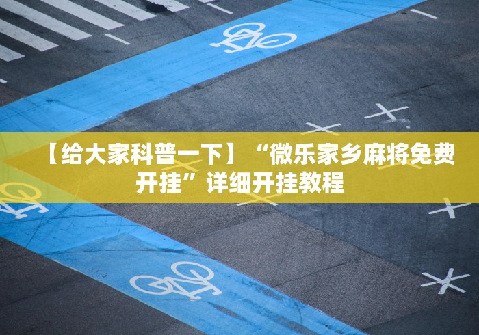 【给大家科普一下】“微乐家乡麻将免费开挂”详细开挂教程