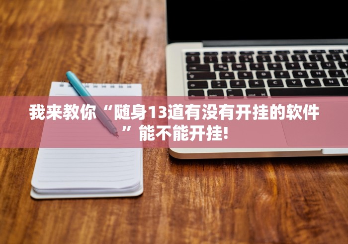 我来教你“随身13道有没有开挂的软件”能不能开挂!