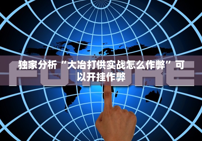 独家分析“大冶打供实战怎么作弊”可以开挂作弊 独家分析“大冶打供实战怎么作弊”可以开挂作弊