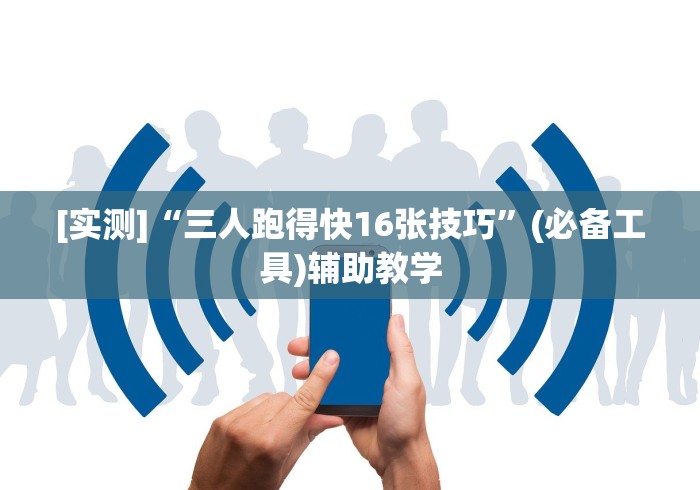 [实测]“三人跑得快16张技巧”(必备工具)辅助教学