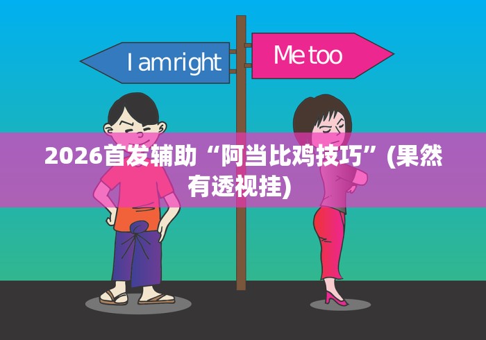 2026首发辅助“阿当比鸡技巧”(果然有透视挂) 