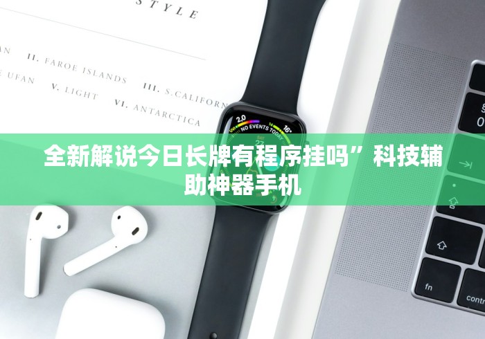 全新解说今日长牌有程序挂吗”科技辅助神器手机 全新解说今日长牌有程序挂吗”科技辅助神器手机