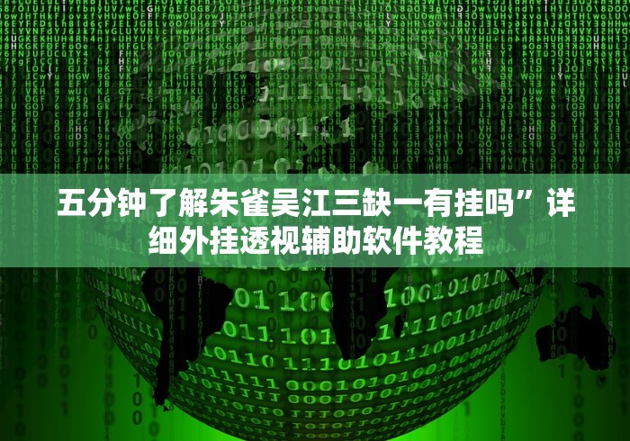 五分钟了解朱雀吴江三缺一有挂吗”详细外挂透视辅助软件教程 五分钟了解朱雀吴江三缺一有挂吗”详细外挂透视辅助软件教程