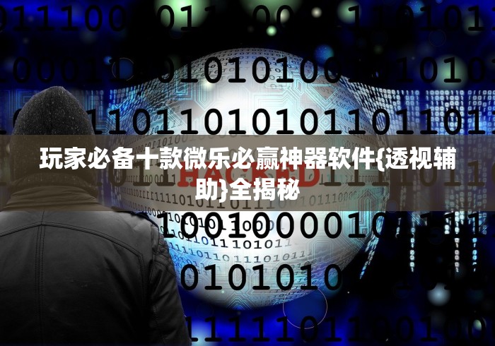 玩家必备十款微乐必赢神器软件{透视辅助}全揭秘