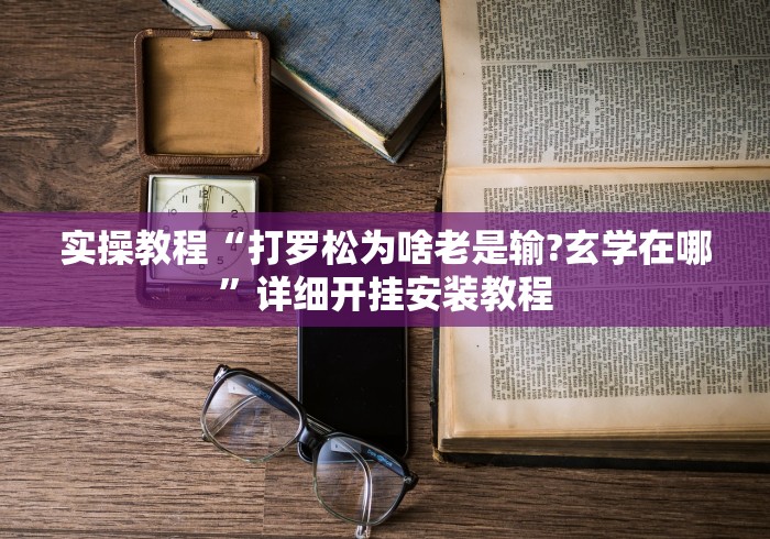 实操教程“打罗松为啥老是输?玄学在哪”详细开挂安装教程