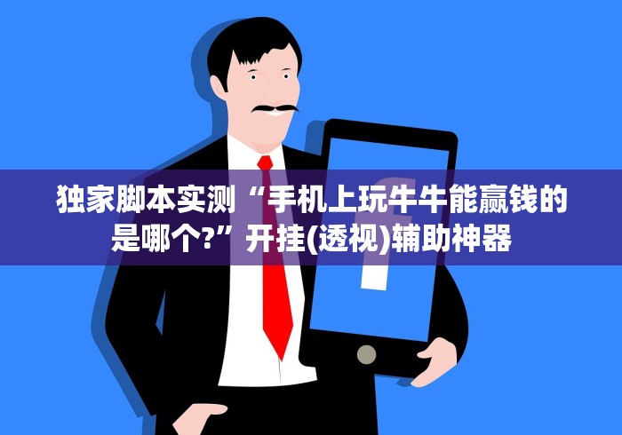 独家脚本实测“手机上玩牛牛能赢钱的是哪个?”开挂(透视)辅助神器