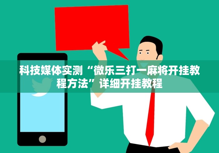 科技媒体实测“微乐三打一麻将开挂教程方法”详细开挂教程