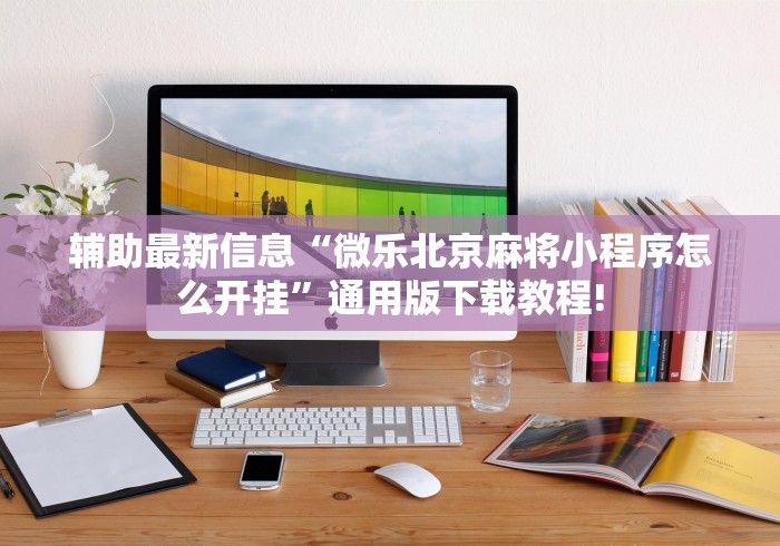 辅助最新信息“微乐北京麻将小程序怎么开挂”通用版下载教程!