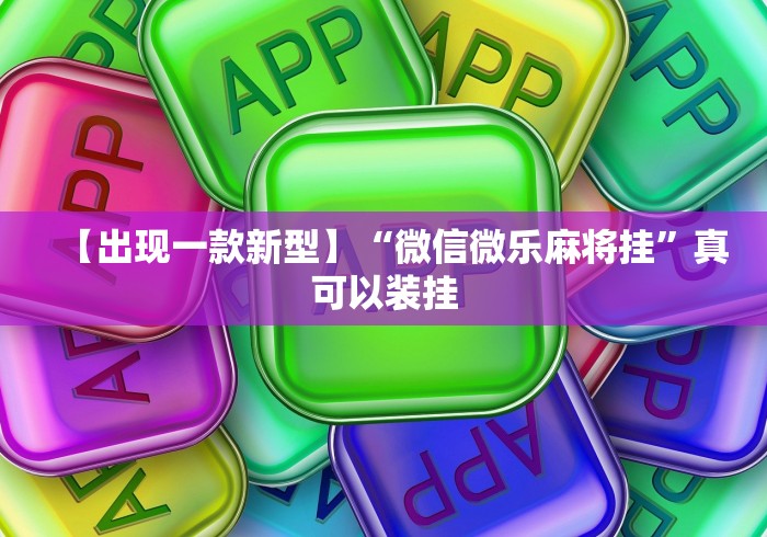 【出现一款新型】“微信微乐麻将挂”真可以装挂