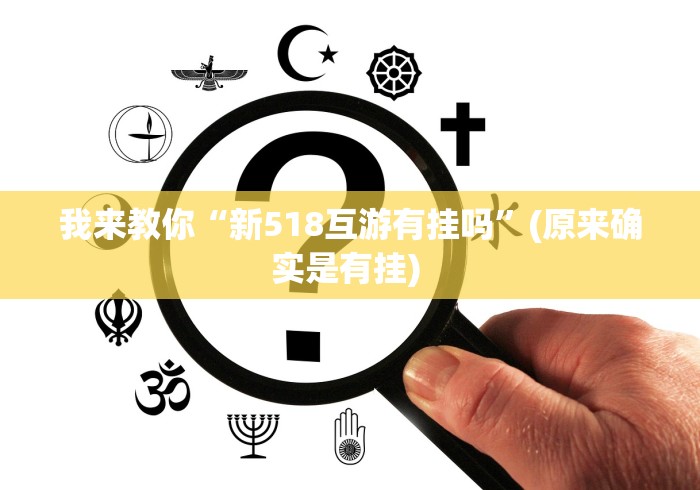 我来教你“新518互游有挂吗”(原来确实是有挂) 