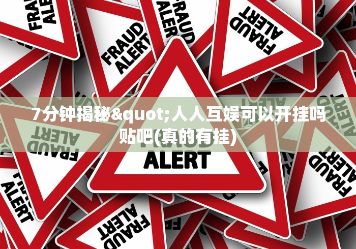 7分钟揭秘"人人互娱可以开挂吗贴吧(真的有挂)