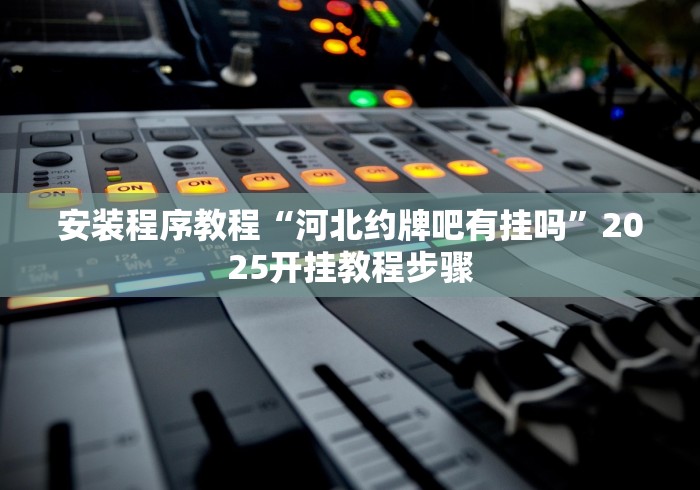 安装程序教程“河北约牌吧有挂吗”2025开挂教程步骤