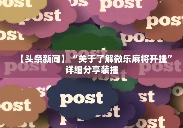 【头条新闻】“关于了解微乐麻将开挂”详细分享装挂