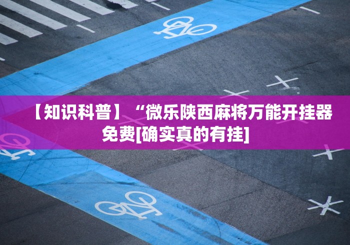 【知识科普】“微乐陕西麻将万能开挂器免费[确实真的有挂]