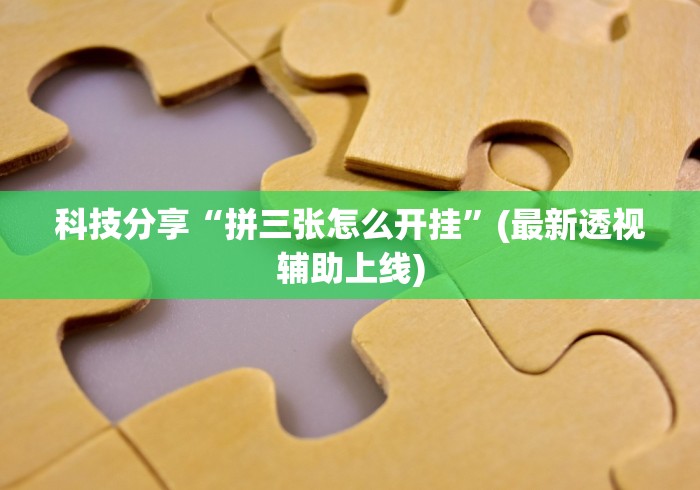 科技分享“拼三张怎么开挂”(最新透视辅助上线)