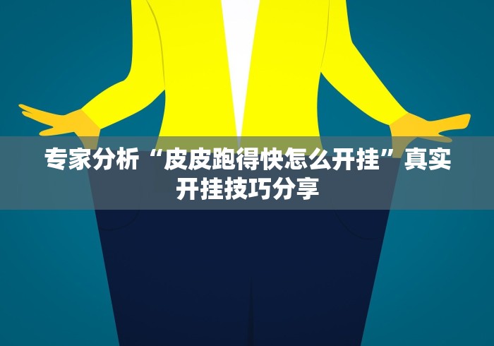 专家分析“皮皮跑得快怎么开挂”真实开挂技巧分享