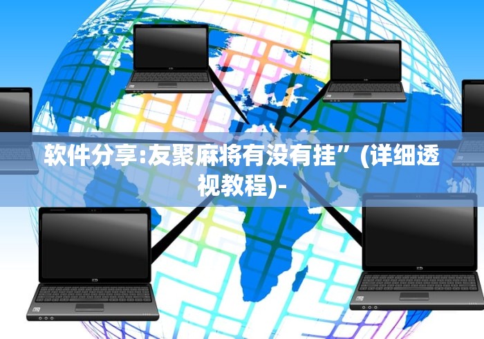 软件分享:友聚麻将有没有挂”(详细透视教程)-