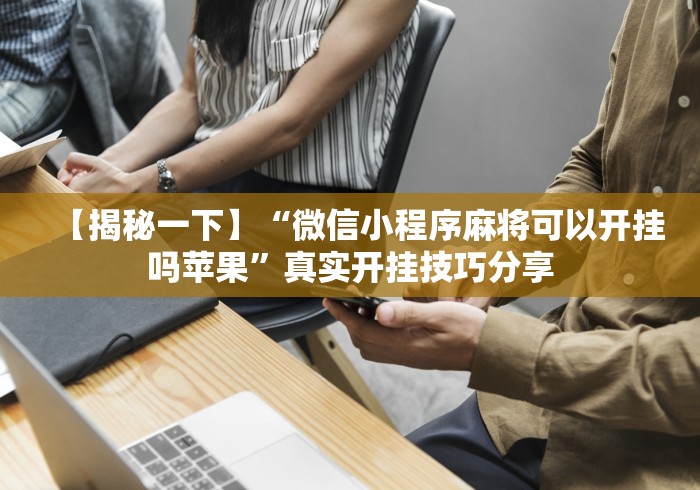 辅助挂机软件“微信小程序雀神麻将有挂吗”作弊挂(辅助外挂+教程)