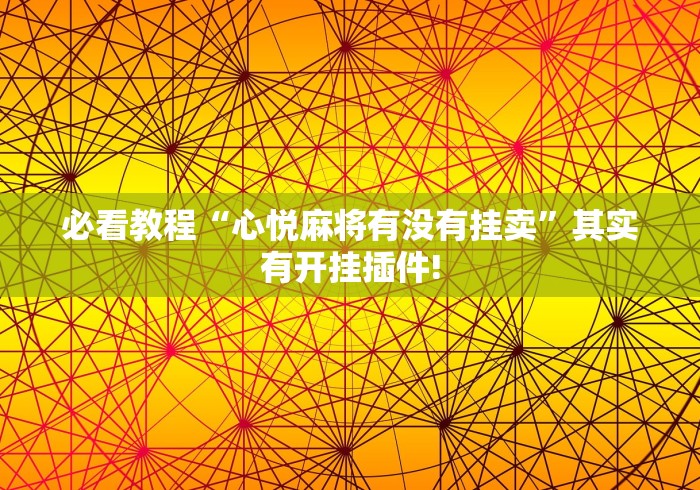 必看教程“心悦麻将有没有挂卖”其实有开挂插件!