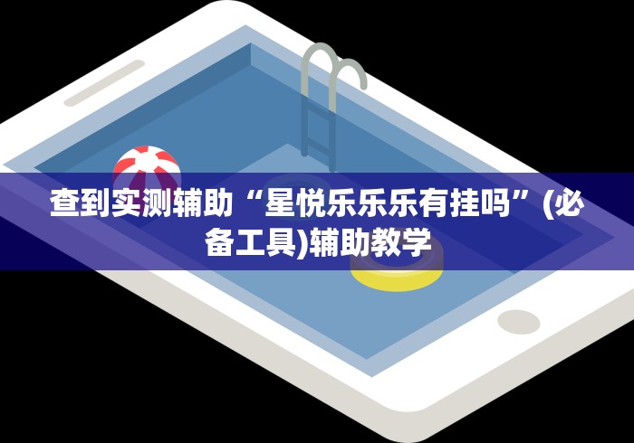 查到实测辅助“星悦乐乐乐有挂吗”(必备工具)辅助教学