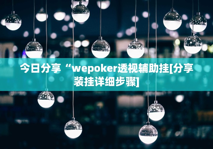 今日分享“wepoker透视辅助挂[分享装挂详细步骤]